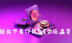 怎么轻松下载TP钱包？你还